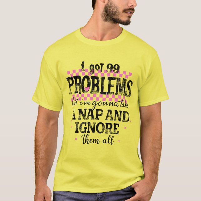 I Got 99 Problems T Shirt (Framsida)