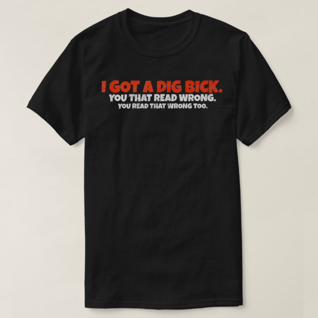 I Got A Dig Bick  Funny Confusion  T Shirt (Design framsida)