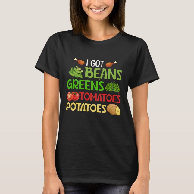I got beans greens tomatoes potatoes t shirt (Framsida)