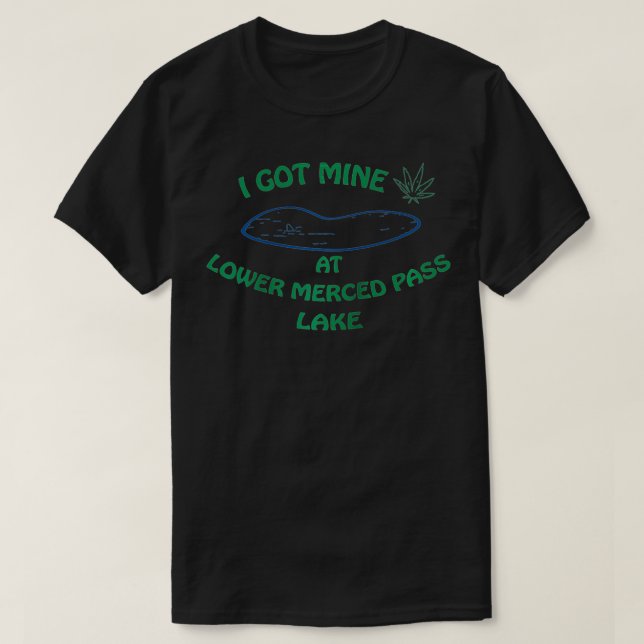 I Got Mine at Lower Merced Pass Lake  T Shirt (Design framsida)