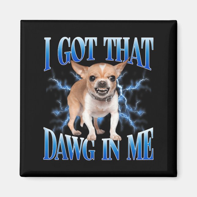 I Got That Dawg In Me Funny Dog Chihuahua Lovers M Magnet (Framsidan)