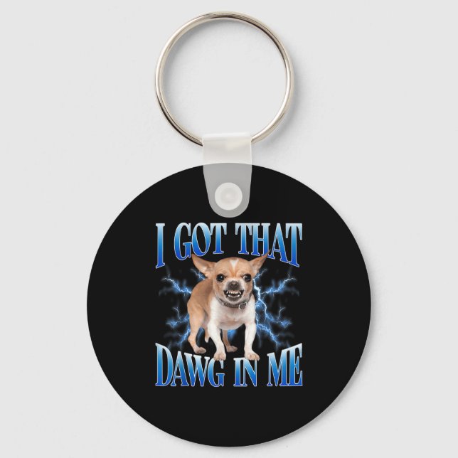 I Got That Dawg In Me Funny Dog Chihuahua Lovers M Nyckelring (Framsida)