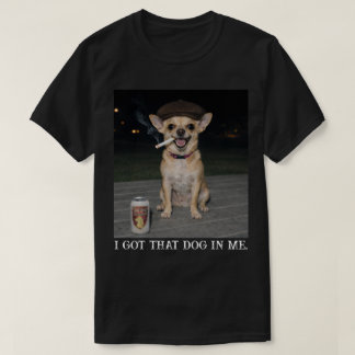 I Got That Dog In Me, Funny Chihuahua Meme T Shirt
