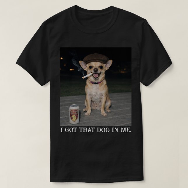I Got That Dog In Me, Funny Chihuahua Meme T Shirt (Design framsida)