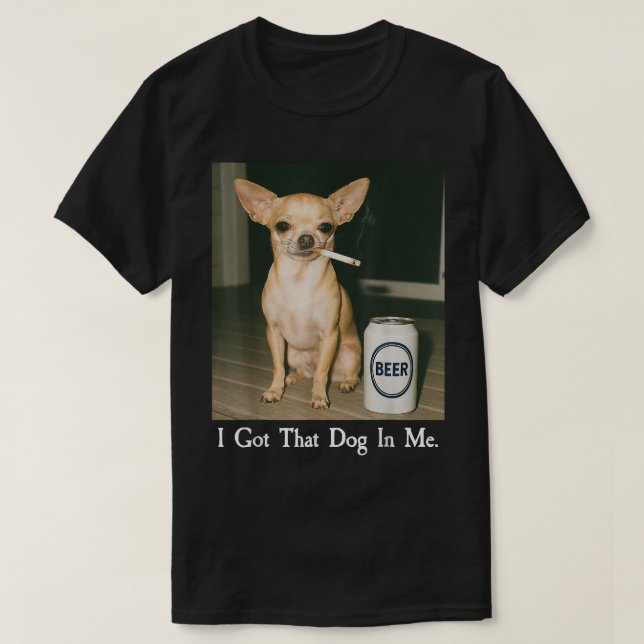 I Got That Dog in Me Funny Chihuahua Smoking Beer T Shirt (Design framsida)