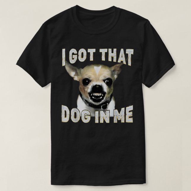 I Got That Dog in Me Funny Dog Chihuahua Lovers T Shirt (Design framsida)