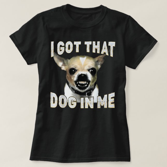 I Got That Dog in Me Funny Dog Chihuahua Lovers T Shirt (Design framsida)
