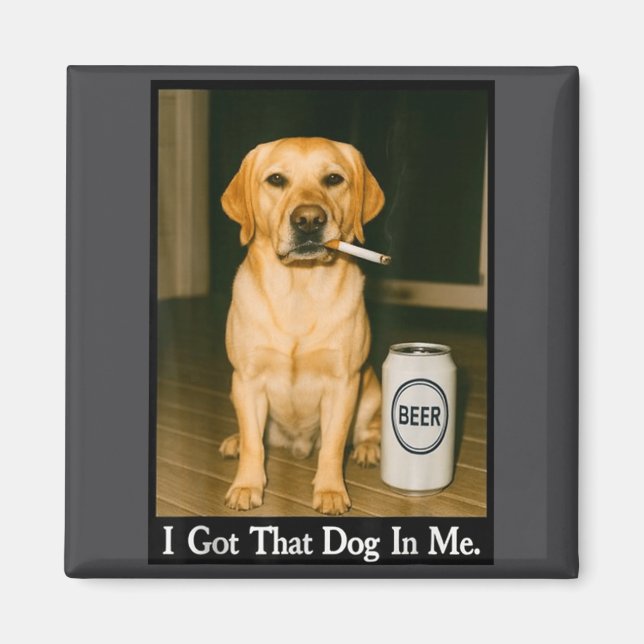 I Got That Dog In Me Funny Retriever Smoking Beer  Magnet (Framsidan)