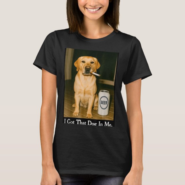 I Got That Dog In Me Funny Retriever Smoking Beer  T Shirt (Framsida)