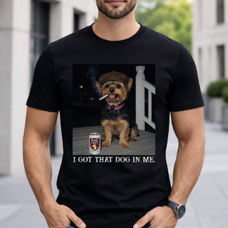 I Got That Dog In Me, Funny Yorkie Personality  T Shirt