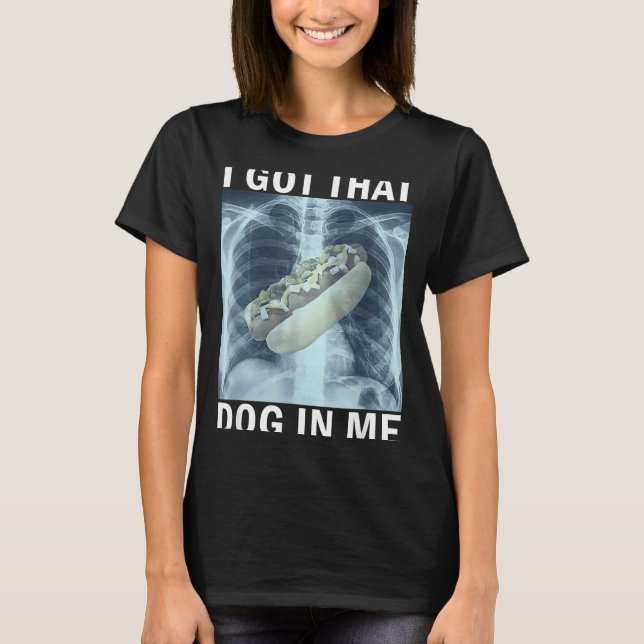 I Got That Dog In Me Hot Dog X-ray Meme  T Shirt (Framsida)