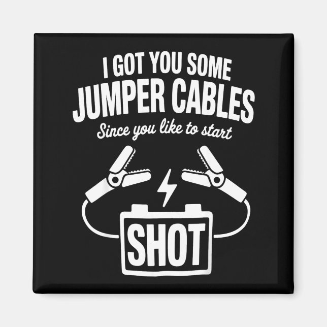 I Got You Some Jumper Cables Since You Like To Sta Magnet (Framsidan)