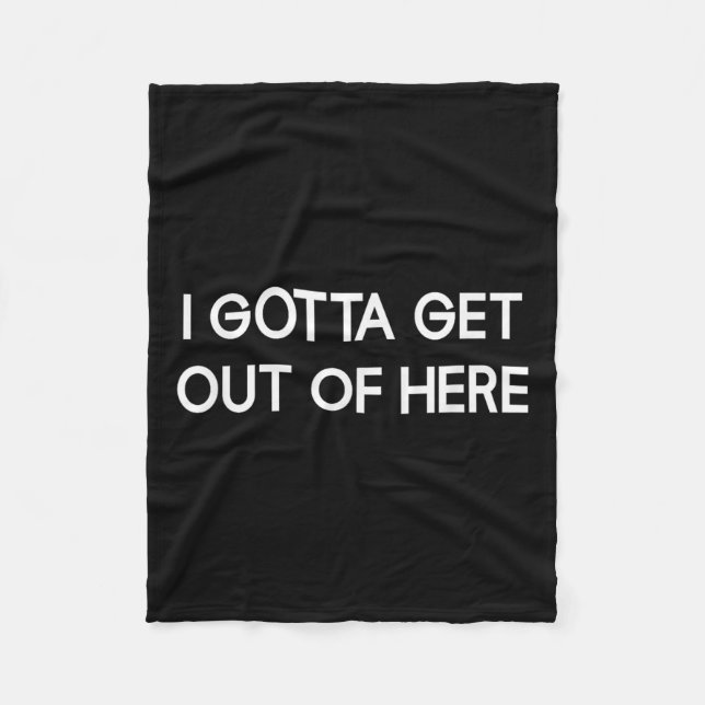 I Gotta Get Out Of Here, Funny, Jokes, Sarcastic  Fleecefilt (Framsidan)