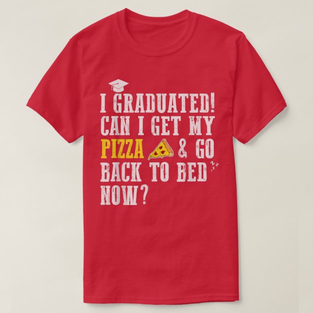 I Graduated Can I Get My Pizza & Go Back To Bed No T Shirt (Design framsida)