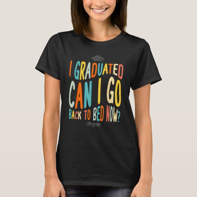 I Graduated Can I Go Back To Bed Now Graduation te T Shirt (Framsida)
