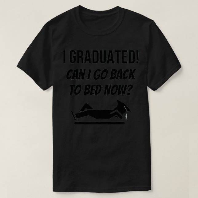 I Graduated Can I Go Back To Bed Now  T Shirt (Design framsida)