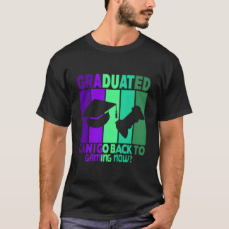 I Graduated Can I Go Back To Gaming Now T Shirt
