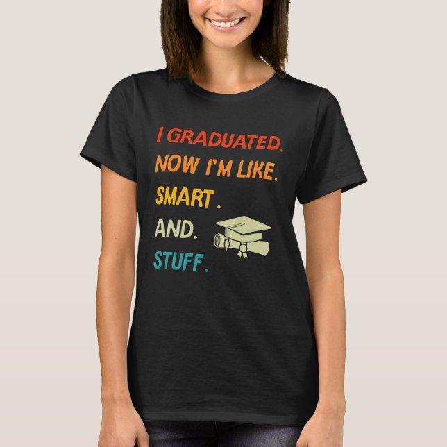 I Graduated Now I'm Like Smart And Stuff College H T Shirt (Framsida)