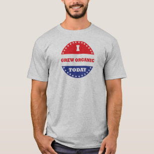 I Grew Organic Today T Shirt