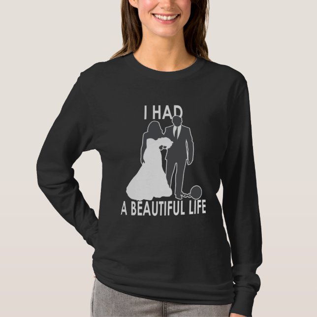 I Had A Beautiful Life  Wedding & Marriage Saying  T Shirt (Framsida)