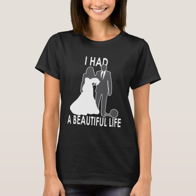 I Had A Beautiful Life  Wedding & Marriage Saying  T Shirt (Framsida)