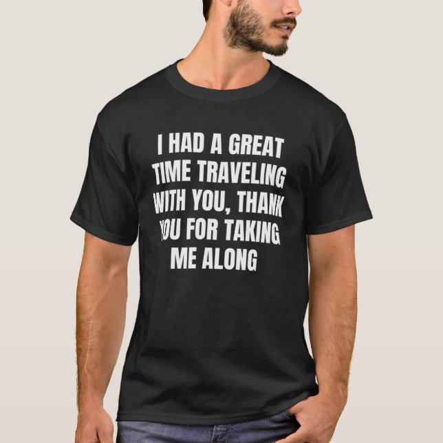 I had a great time traveling with you thank you fo t shirt (Framsida)