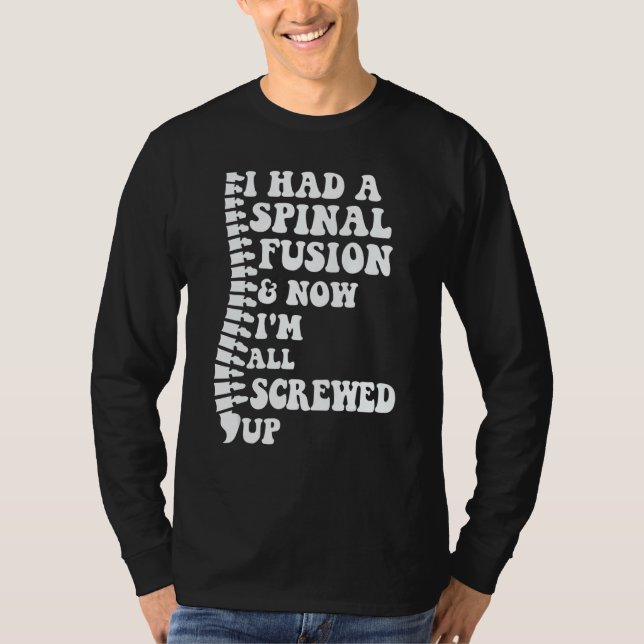 I Had A Spinal Fusion And Now I'm All Screwed Up S T Shirt (Framsida)