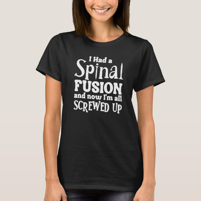 I Had A Spinal Fusion And Now I'm All Screwed Up   T Shirt (Framsida)