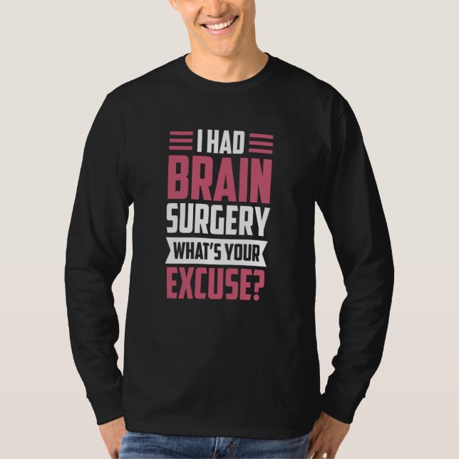 I Had Brain Surgery What's Your Excuse Tumor Aneur T Shirt (Framsida)