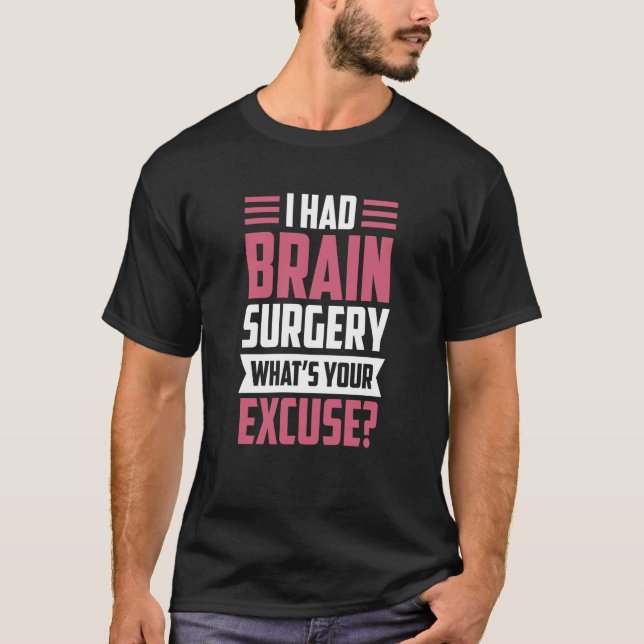 I Had Brain Surgery What's Your Excuse Tumor Aneur T Shirt (Framsida)