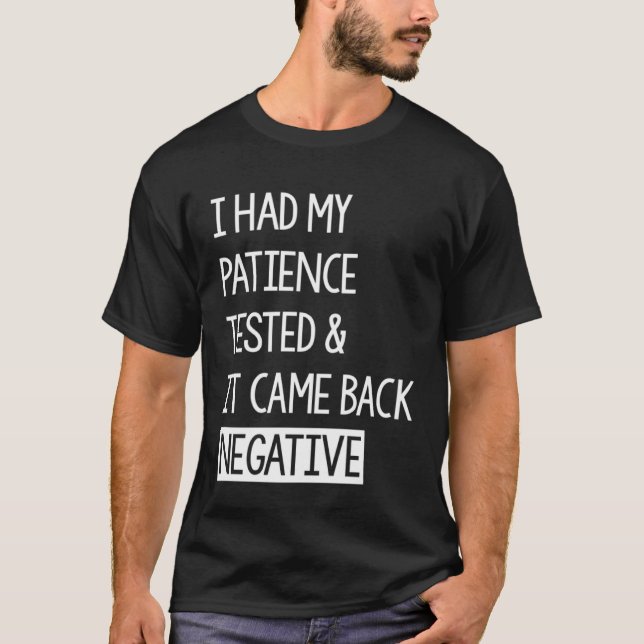 I Had My Patience Tested And It Came Back Negative T Shirt (Framsida)