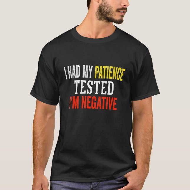 I Had My Patience Tested I'm Negative sarcasm 2 T Shirt (Framsida)