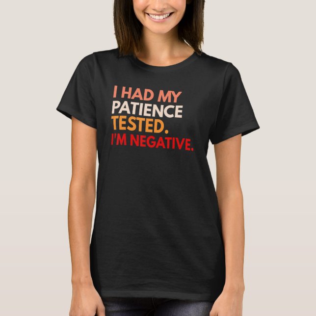 I Had My Patience Tested I'm Negative T Shirt (Framsida)