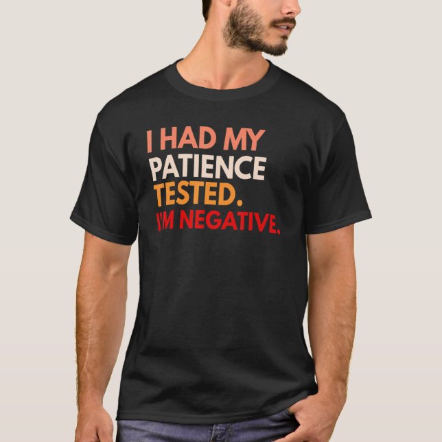 I Had My Patience Tested I'm Negative T Shirt (Framsida)
