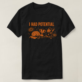 I Had Potential Dark Humor Melting Brain Broken T Shirt