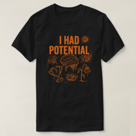  I Had Potential Funny Burnout Quote Dark Humor T Shirt