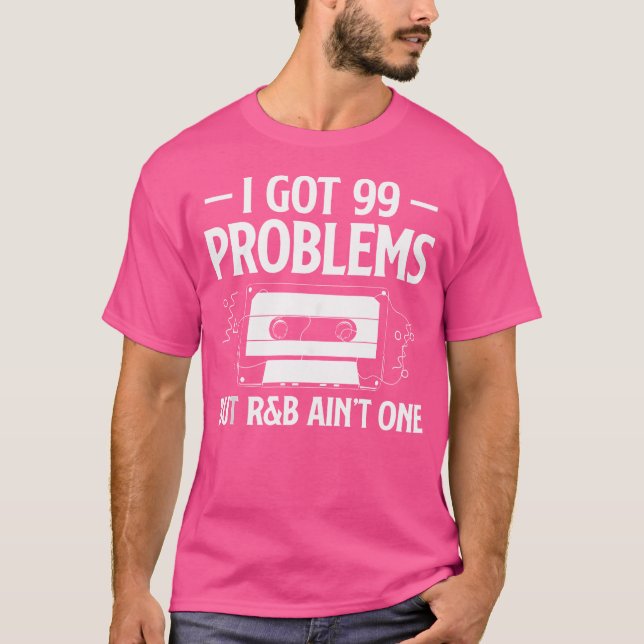 I Har 99 problem men 90S RB Music Älskare T Shirt (Framsida)