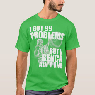 I Har 99 problem, men en Bench Aint 1 T Shirt