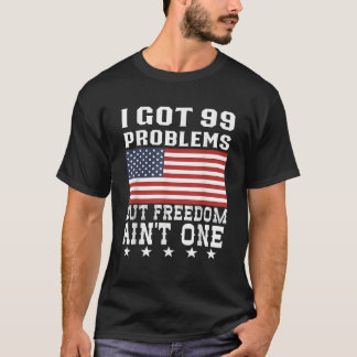 I Har 99 problem, men friheten är inte den 4 juli T Shirt