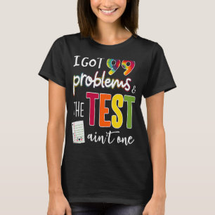 I Har 99 problem och testdagen är inte en enda T Shirt