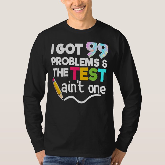 I Har 99 problem Testdagsmotiv för lärare T Shirt (Framsida)