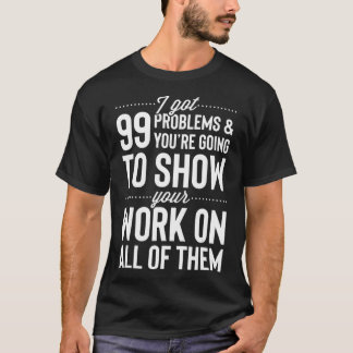 I Har 99 - problem visar ditt arbete med alla dess T Shirt
