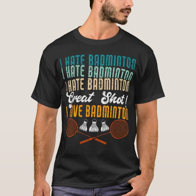 I Hate Badminton Great Shot I Love Funny Badminton T Shirt (Framsida)