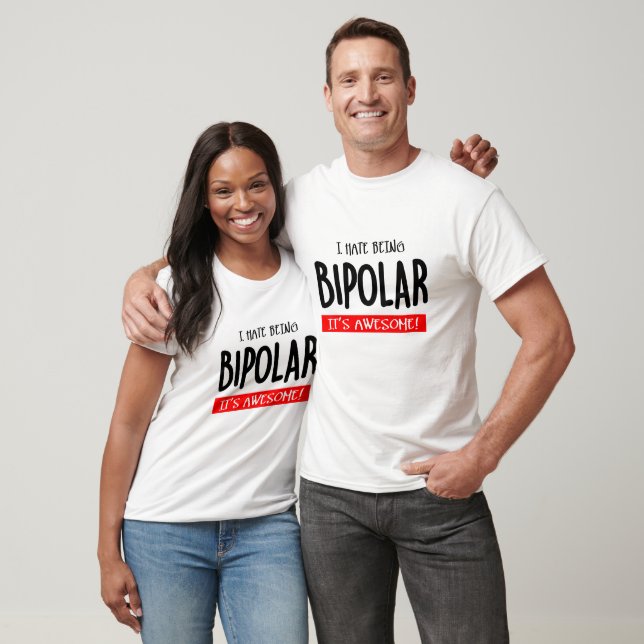 I hate being bipolar t shirt (Unisex)