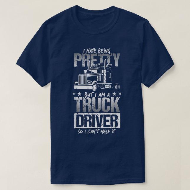 I Hate Being Pretty - Truck Driver I Can't Help It T Shirt (Design framsida)