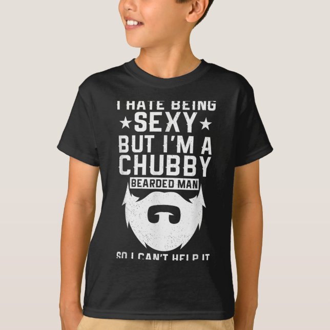 I Hate Being Y But I'm A Chubby Bearded Man I Cant T Shirt (Framsida)