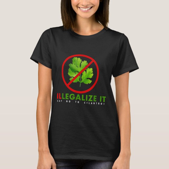 I Hate Cilantro - Illegalize It Say No To Cilantro T Shirt (Framsida)