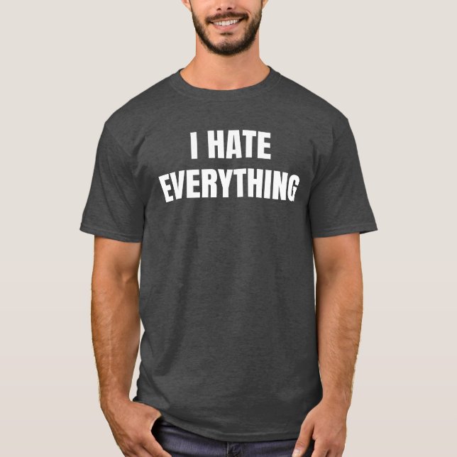 I Hate Everything Funny T Shirt (Framsida)