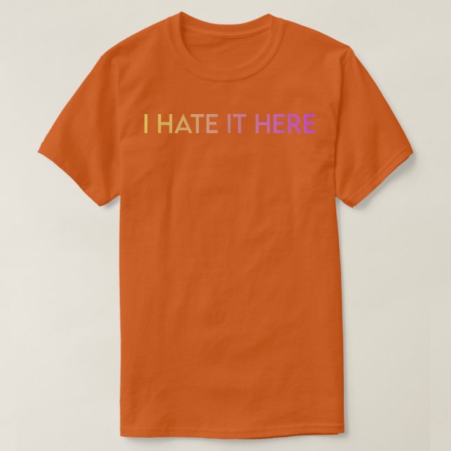 I Hate It Here  T Shirt (Design framsida)
