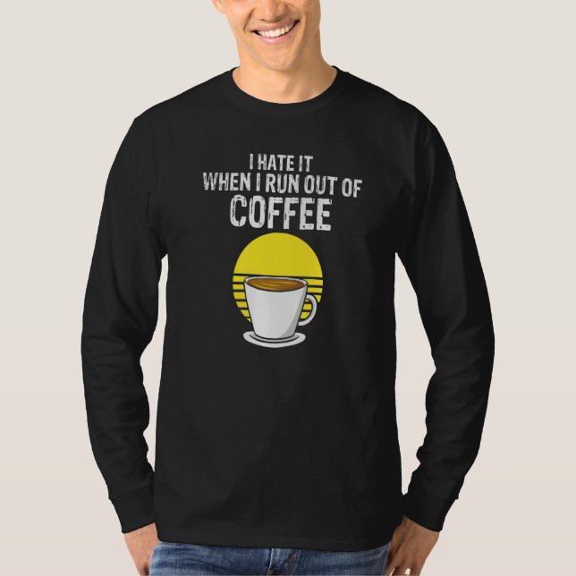 I Hate It When I Run Out Of Coffee  Present T Shirt (Framsida)
